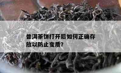 普洱茶饼打开后如何正确存放以防止变质？