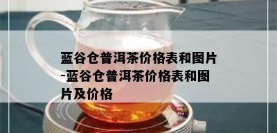 蓝谷仓普洱茶价格表和图片-蓝谷仓普洱茶价格表和图片及价格