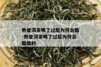 熟普洱茶喝了过后为何会酸-熟普洱茶喝了过后为何会酸酸的