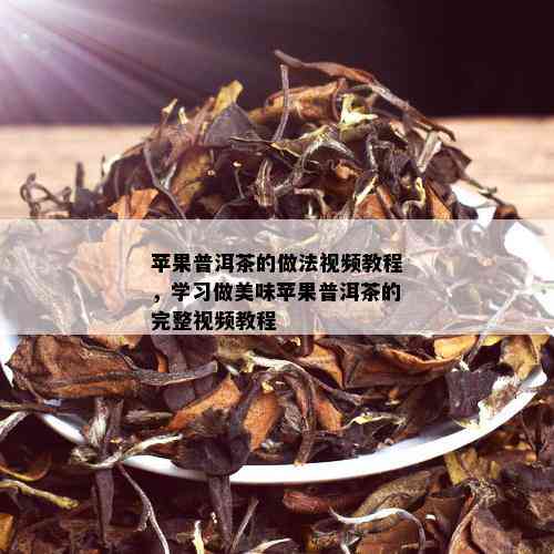 苹果普洱茶的做法视频教程，学习做美味苹果普洱茶的完整视频教程