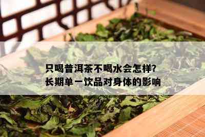 只喝普洱茶不喝水会怎样？长期单一饮品对身体的影响