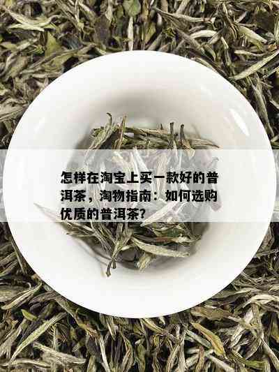 怎样在淘宝上买一款好的普洱茶，淘物指南：如何选购优质的普洱茶？