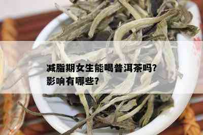 减脂期女生能喝普洱茶吗？影响有哪些？