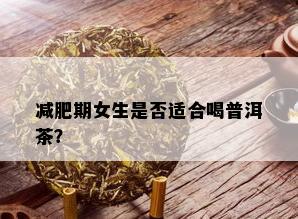 减肥期女生是否适合喝普洱茶？