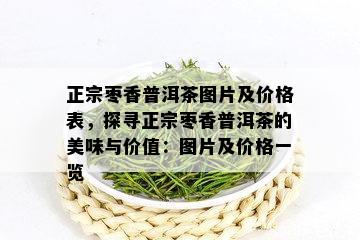 正宗枣香普洱茶图片及价格表，探寻正宗枣香普洱茶的美味与价值：图片及价格一览