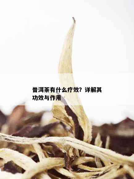 普洱茶有什么疗效？详解其功效与作用