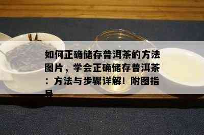 如何正确储存普洱茶的方法图片，学会正确储存普洱茶：方法与步骤详解！附图指导