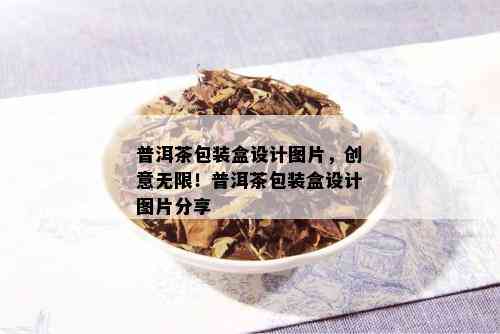 普洱茶包装盒设计图片，创意无限！普洱茶包装盒设计图片分享