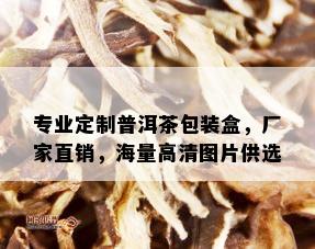 专业定制普洱茶包装盒，厂家直销，海量高清图片供选