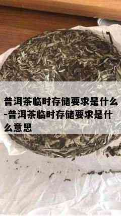 普洱茶临时存储要求是什么-普洱茶临时存储要求是什么意思