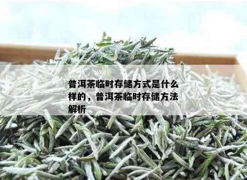 普洱茶临时存储方式是什么样的，普洱茶临时存储方法解析