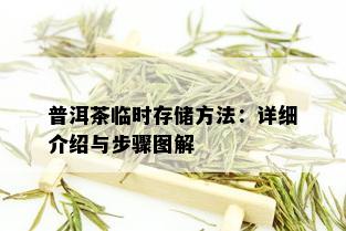 普洱茶临时存储方法：详细介绍与步骤图解