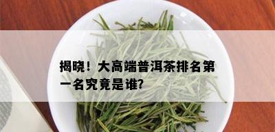 揭晓！大高端普洱茶排名之一名究竟是谁？