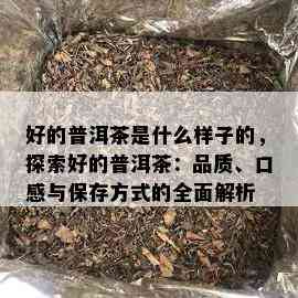 好的普洱茶是什么样子的，探索好的普洱茶：品质、口感与保存方式的全面解析