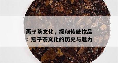 燕子茶文化，探秘传统饮品：燕子茶文化的历史与魅力