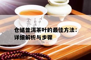 仓储普洱茶叶的更佳方法：详细解析与步骤