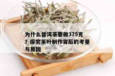 为什么普洱茶要做375克？探究茶叶制作背后的考量与原因