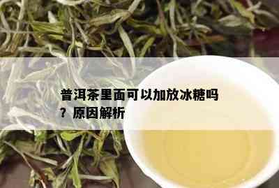 普洱茶里面可以加放冰糖吗？原因解析