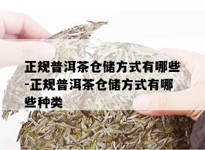 正规普洱茶仓储方式有哪些-正规普洱茶仓储方式有哪些种类