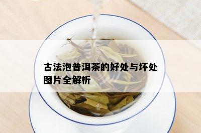 古法泡普洱茶的好处与坏处图片全解析