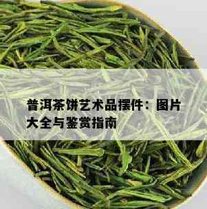 普洱茶饼艺术品摆件：图片大全与鉴赏指南