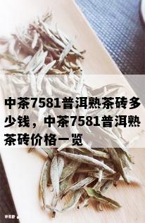 中茶7581普洱熟茶砖多少钱，中茶7581普洱熟茶砖价格一览