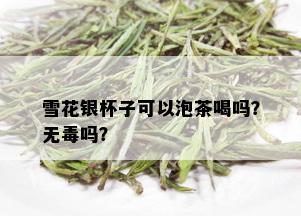 雪花银杯子可以泡茶喝吗？无吗？