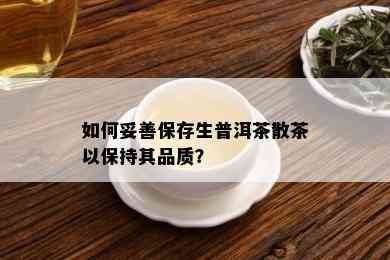 如何妥善保存生普洱茶散茶以保持其品质？