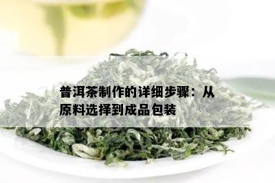 普洱茶制作的详细步骤：从原料选择到成品包装