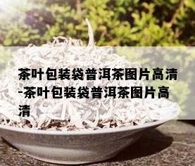 茶叶包装袋普洱茶图片高清-茶叶包装袋普洱茶图片高清