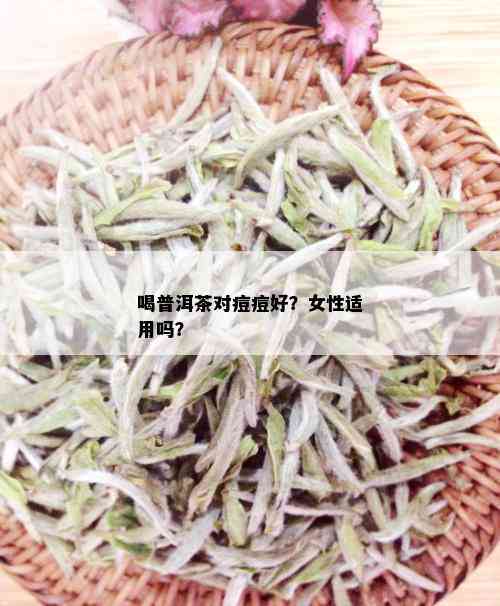 喝普洱茶对痘痘好？女性适用吗？