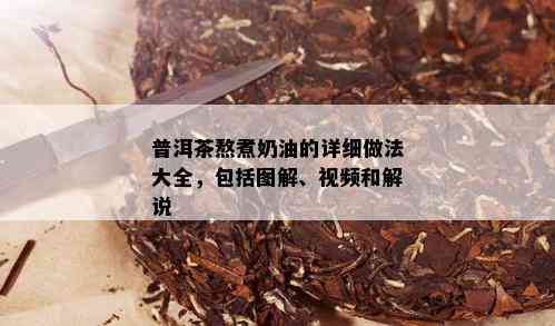 普洱茶熬煮奶油的详细做法大全，包括图解、视频和解说