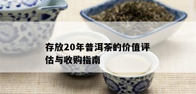 存放20年普洱茶的价值评估与收购指南