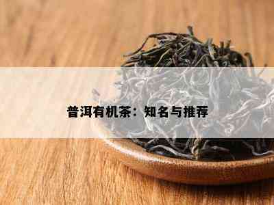 普洱有机茶：知名与推荐