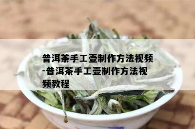 普洱茶手工壶制作方法视频-普洱茶手工壶制作方法视频教程