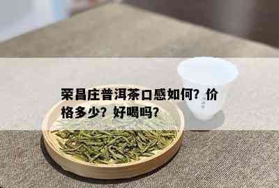 荣昌庄普洱茶口感如何？价格多少？好喝吗？