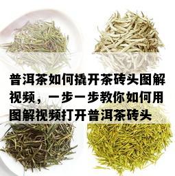 普洱茶如何撬开茶砖头图解视频，一步一步教你如何用图解视频打开普洱茶砖头