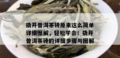 撬开普洱茶砖原来这么简单详细图解，轻松学会！撬开普洱茶砖的详细步骤与图解