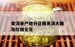 普洱茶产地分区图高清大图及价格全览