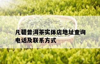 凡碧普洱茶实体店地址查询电话及联系方式