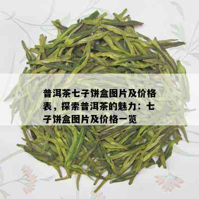 普洱茶七子饼盒图片及价格表，探索普洱茶的魅力：七子饼盒图片及价格一览