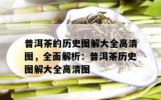 普洱茶的历史图解大全高清图，全面解析：普洱茶历史图解大全高清图