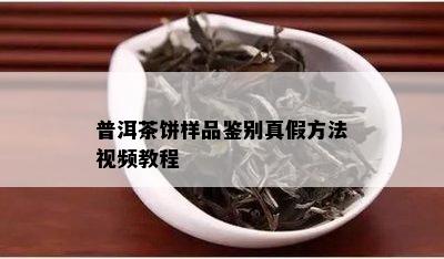 普洱茶饼样品鉴别真假方法视频教程