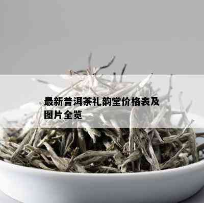 最新普洱茶礼韵堂价格表及图片全览