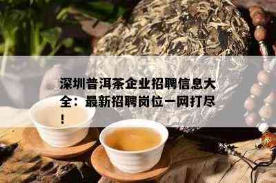 深圳普洱茶企业招聘信息大全：最新招聘岗位一网打尽！