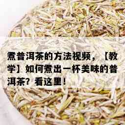 煮普洱茶的方法视频，【教学】如何煮出一杯美味的普洱茶？看这里！