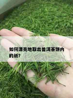 如何漂亮地取出普洱茶饼内的纸？