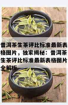 普洱茶生茶评比标准最新表格图片，独家揭秘：普洱茶生茶评比标准最新表格图片全解析