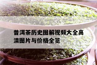 普洱茶历史图解视频大全高清图片与价格全览