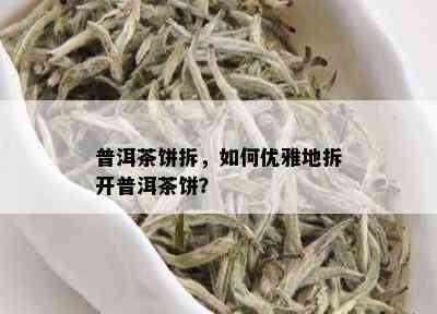 普洱茶饼拆，如何优雅地拆开普洱茶饼？